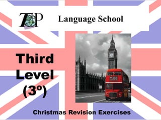 Language School



Third
Level
 (3º)
  Christmas Revision Exercises
 