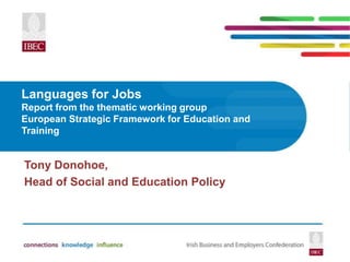 Languages for Jobs
Report from the thematic working group
European Strategic Framework for Education and
Training


Tony Donohoe,
Head of Social and Education Policy
 