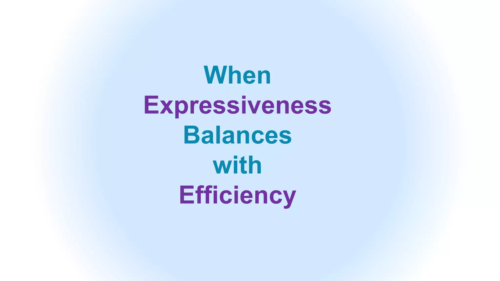 When
Expressiveness
Balances
with
Efficiency
 