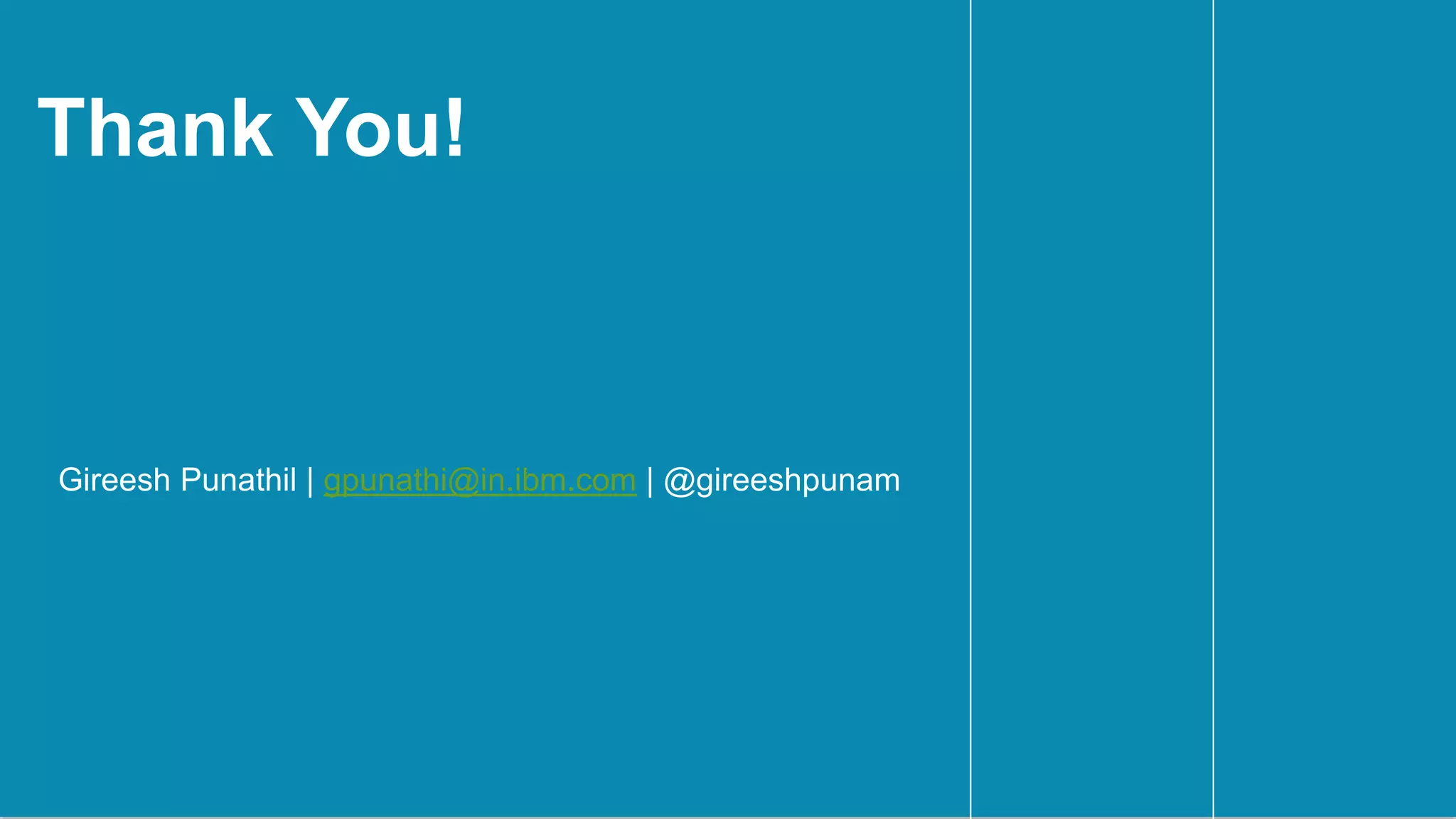 34IBM
_
Thank You!
Gireesh Punathil | gpunathi@in.ibm.com | @gireeshpunam
 