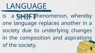 Language shift is the process by which a speech community changes from ...