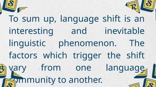 Language shift is the process by which a speech community changes from ...
