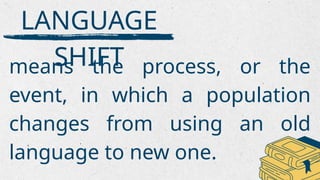 Shift 1 Language Language shift is the process by which a speech community changes from ...
