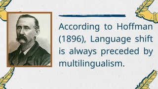 Language shift is the process by which a speech community changes from ...