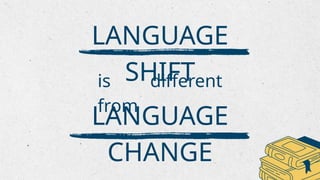 Shift 1 Language Language shift is the process by which a speech community changes from ...