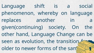 Shift 1 Language Language shift is the process by which a speech community changes from ...