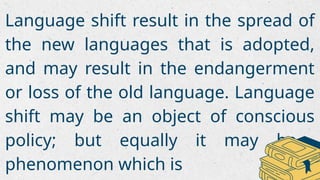 Shift 1 Language Language shift is the process by which a speech community changes from ...