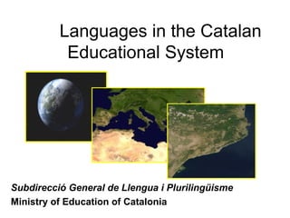 Languages in the Catalan
           Educational System




Subdirecció General de Llengua i Plurilingüisme
Ministry of Education of Catalonia
 