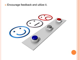    Encourage feedback and utilize it.
 