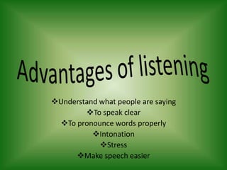 Understand what people are saying
        To speak clear
 To pronounce words properly
          Intonation
            Stress
     Make speech easier
 