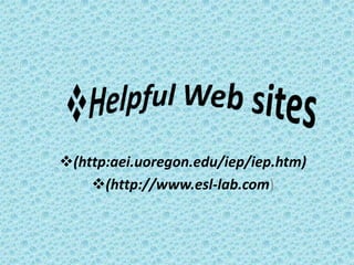 (http:aei.uoregon.edu/iep/iep.htm)
    (http://www.esl-lab.com)
 