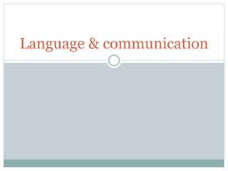 Language & communication
 
