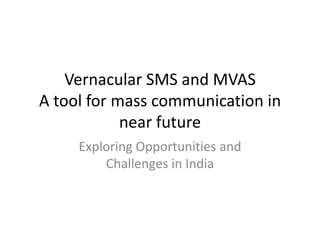 Vernacular SMS and MVASA tool for mass communication in near future Exploring Opportunities and Challenges in India 