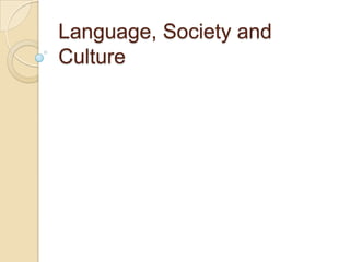 Language, Society and
Culture
 