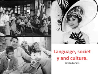 Language, societ
 y and culture.
    Emilio Lara E.
 