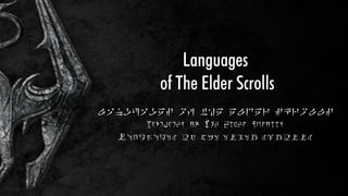 Languages of the elder scrolls
Languages of The Elder Scrolls
Languages of the elder scrolls
 