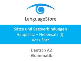 Deutsch A2
- Grammatik -
Sätze und Satzverbindungen
Hauptsatz + Nebensatz (I):
dass-Satz
 
