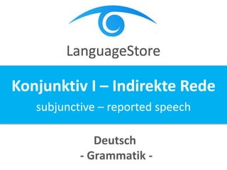 Deutsch
- Grammatik -
Konjunktiv I – Indirekte Rede
subjunctive – reported speech
 