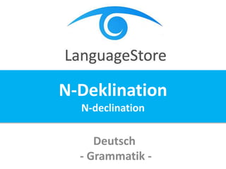 Deutsch
- Grammatik -
N-Deklination
N-declination
 