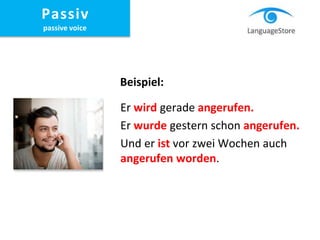 Er wird gerade angerufen.
Er wurde gestern schon angerufen.
Und er ist vor zwei Wochen auch
angerufen worden.
Passiv
passive voice
Beispiel:
 