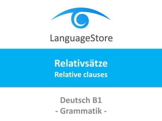 Deutsch B1
- Grammatik -
Relativsätze
Relative clauses
 
