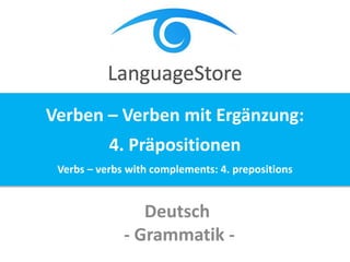 Deutsch
- Grammatik -
Verben – Verben mit Ergänzung:
4. Präpositionen
Verbs – verbs with complements: 4. prepositions
 