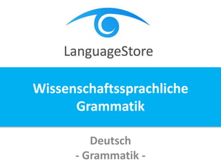Deutsch
- Grammatik -
Wissenschaftssprachliche
Grammatik
 