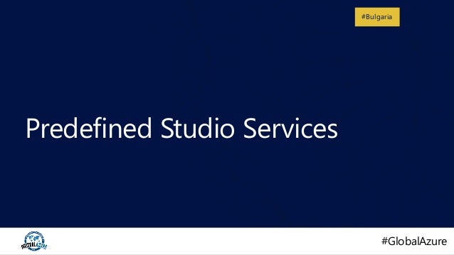 #GlobalAzure
#GlobalAzure
#Bulgaria
Predefined Studio Services
 