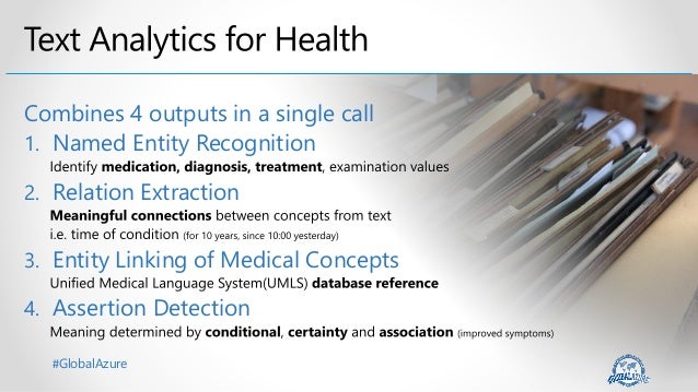 #GlobalAzure
Combines 4 outputs in a single call
1. Named Entity Recognition
2. Relation Extraction
3. Entity Linking of Medical Concepts
4. Assertion Detection
 