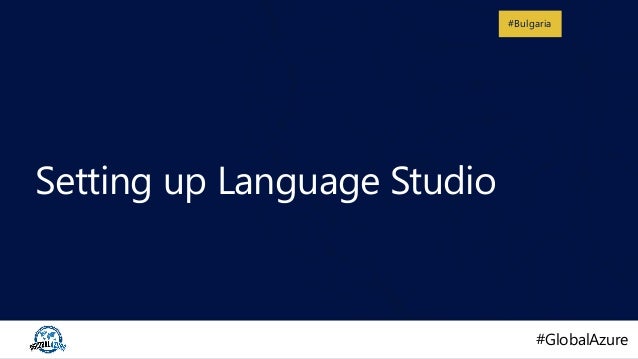 #GlobalAzure
#GlobalAzure
#Bulgaria
Setting up Language Studio
 