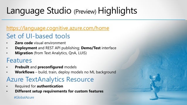 #GlobalAzure
https://language.cognitive.azure.com/home
Set of UI-based tools
Features
Azure TextAnalytics Resource
 