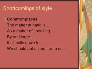 Shortcomings of style
Commonplaces
The matter at hand is …
As a matter of speaking …
By and large …
It all boils down to …
We should put a time frame on it
 