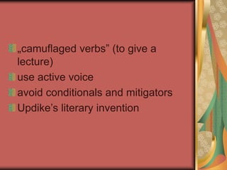 „camuflaged verbs” (to give a
lecture)
use active voice
avoid conditionals and mitigators
Updike’s literary invention
 