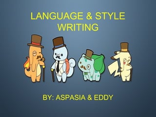 LANGUAGE & STYLE
WRITING
BY: ASPASIA & EDDY
 