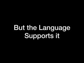 But the Language
   Supports it
 