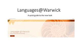 Languages@Warwick
A quick guide to the new look
 