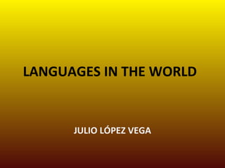 LANGUAGES IN THE WORLD JULIO LÓPEZ VEGA 
