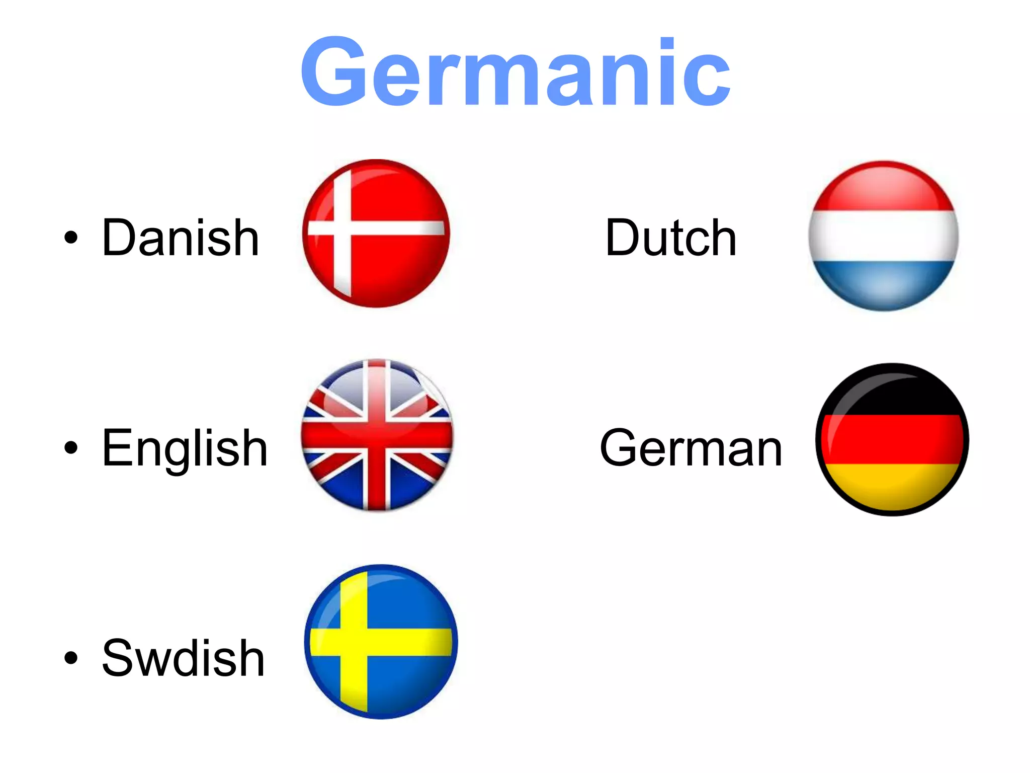 • Danish Dutch
• English German
• Swdish
Germanic