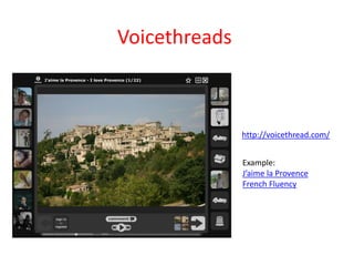 Voicethreads



               http://voicethread.com/


               Example:
               J’aime la Provence
               French Fluency
 