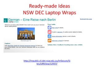 Ready-made Ideas
NSW DEC Laptop Wraps




http://lrrpublic.cli.det.nsw.edu.au/lrrSecure/Si
             tes/LRRView/12937/
 