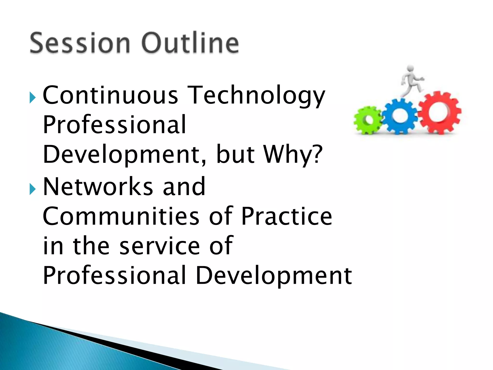  Continuous

Technology

Professional
Development, but Why?
 Networks and
Communities of Practice
in the service of
Professional Development

 
