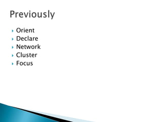 





Orient
Declare
Network
Cluster
Focus

 