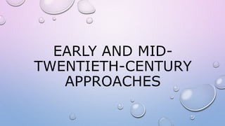 EARLY AND MID-
TWENTIETH-CENTURY
APPROACHES
 