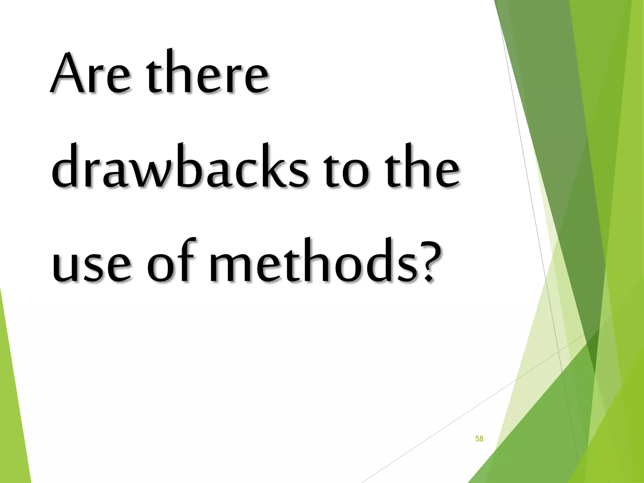 Are there
drawbacks to the
use of methods?
58
 