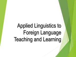 Applied Linguistics to
Foreign Language
Teaching and Learning
 