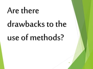 Are there
drawbacks to the
use of methods?
58
 