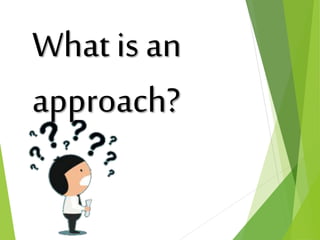 What is an
approach?
 