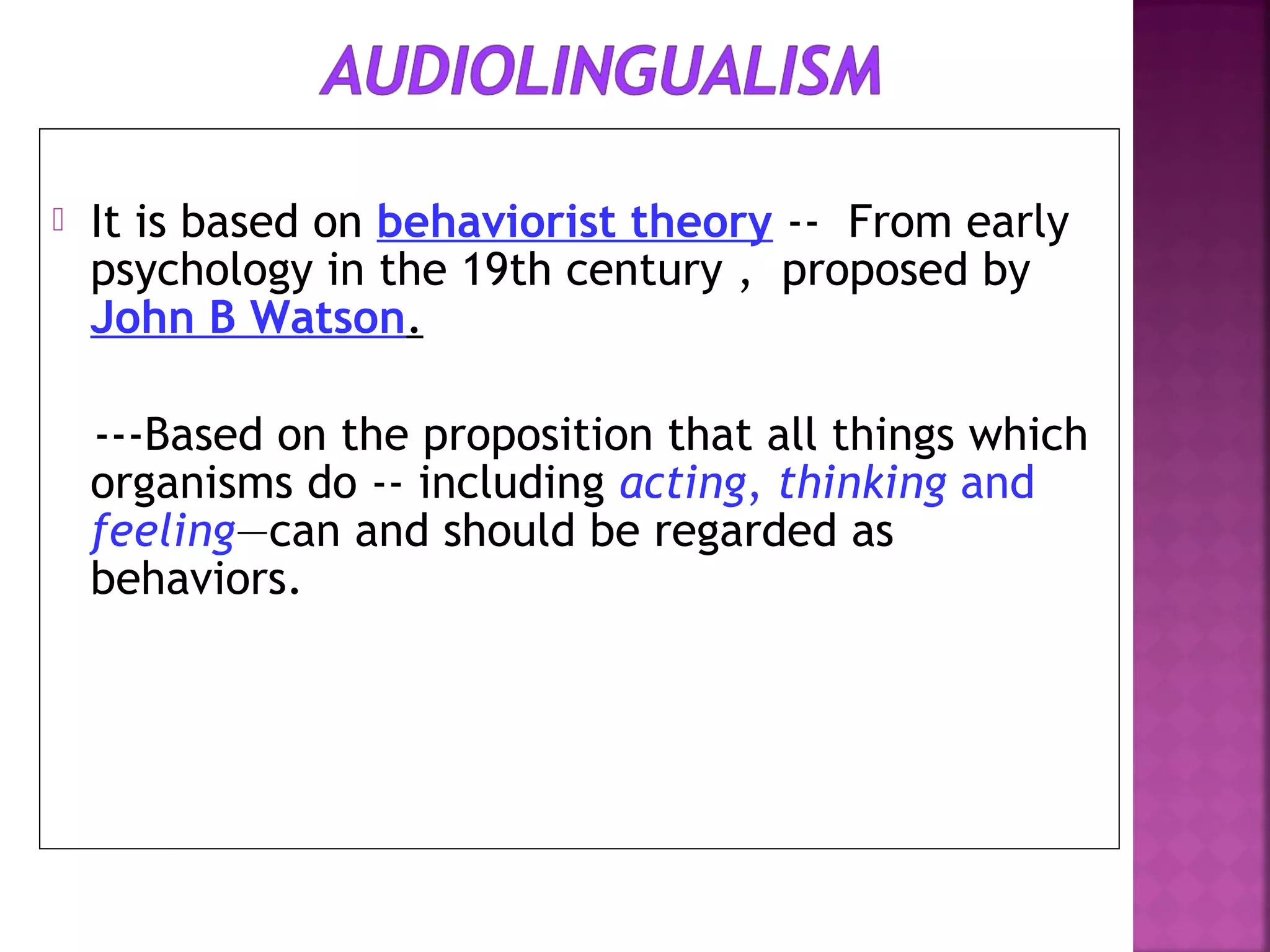 

It is based on behaviorist theory -- From early
psychology in the 19th century , proposed by
John B Watson.
---Based on the proposition that all things which
organisms do -- including acting, thinking and
feeling—can and should be regarded as
behaviors.

 