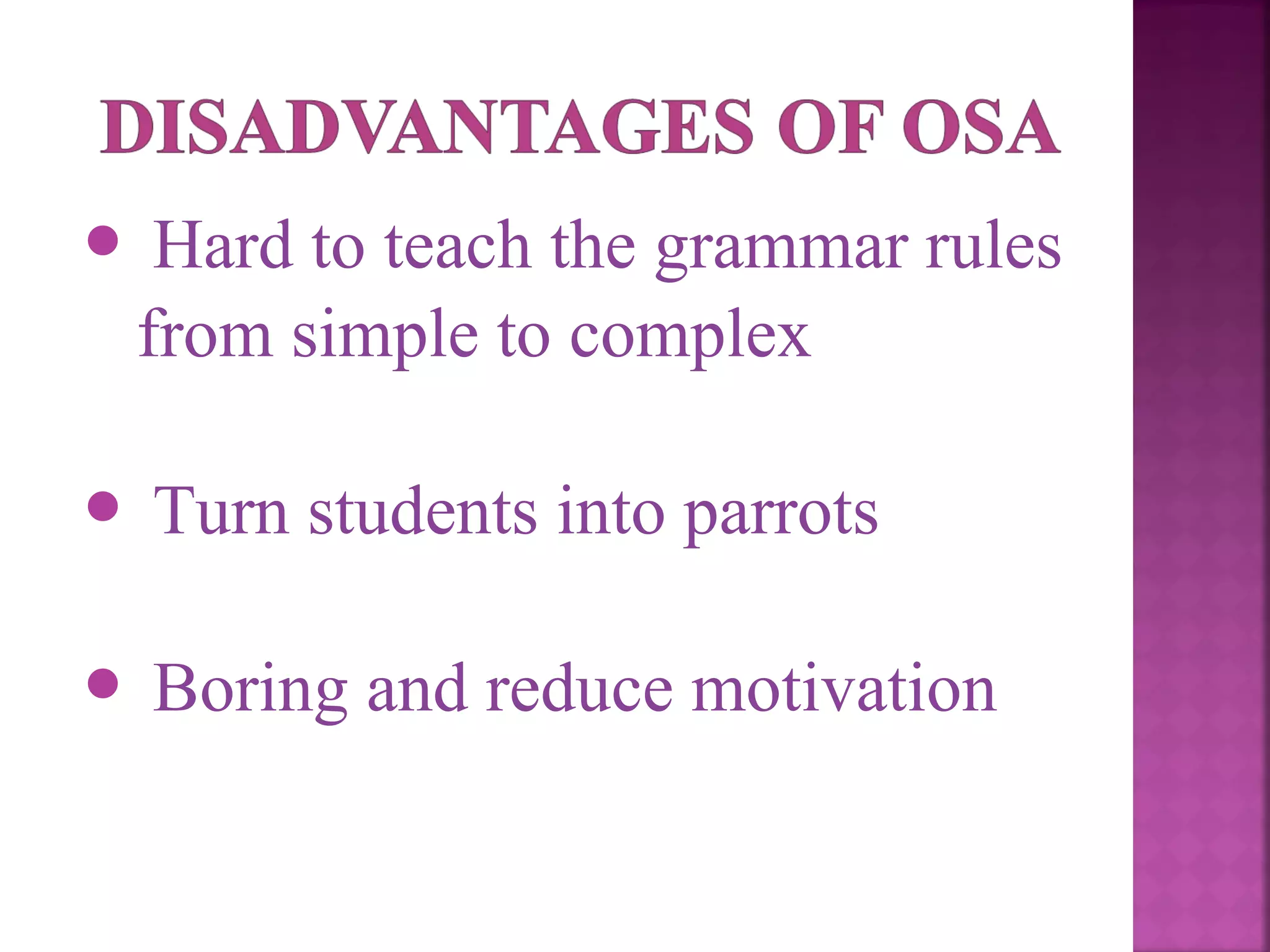 

Hard to teach the grammar rules
from simple to complex



Turn students into parrots



Boring and reduce motivation

 