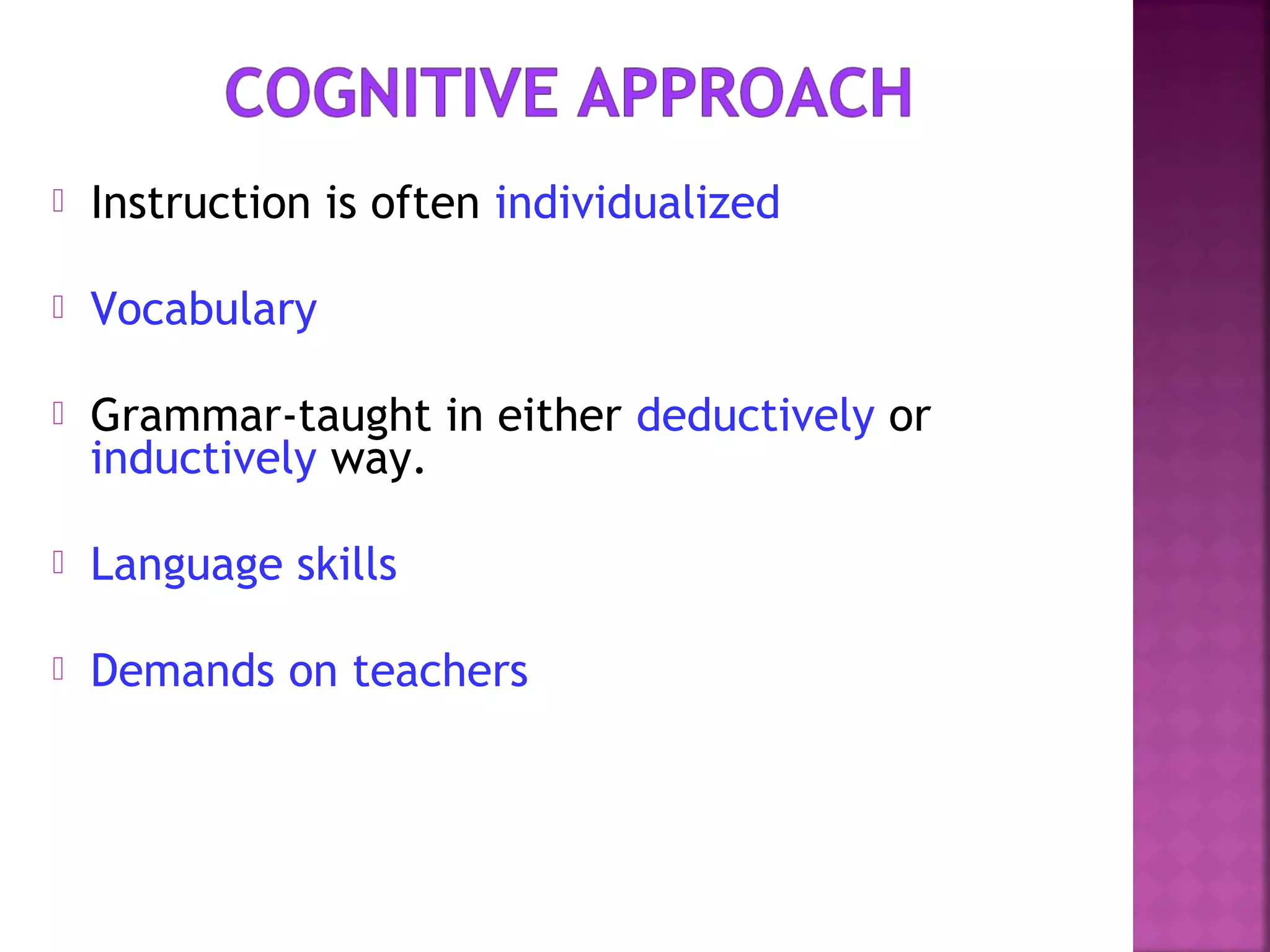 

Instruction is often individualized



Vocabulary



Grammar-taught in either deductively or
inductively way.



Language skills



Demands on teachers

 